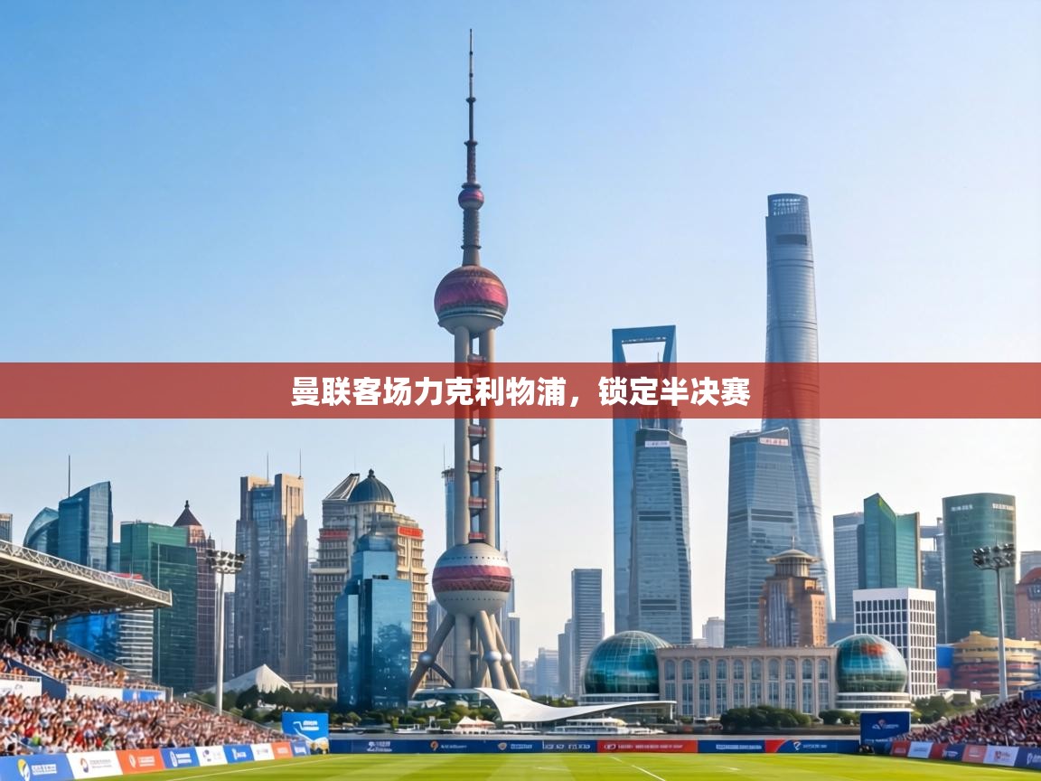 曼联客场力克利物浦，锁定半决赛